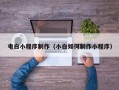 运城电白小程序制作（小白如何制作小程序）