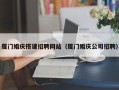 运城厦门婚庆搭建招聘网站（厦门婚庆公司招聘）